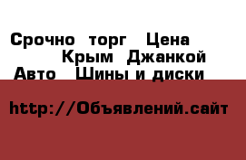 Срочно  торг › Цена ­ 22 000 - Крым, Джанкой Авто » Шины и диски   